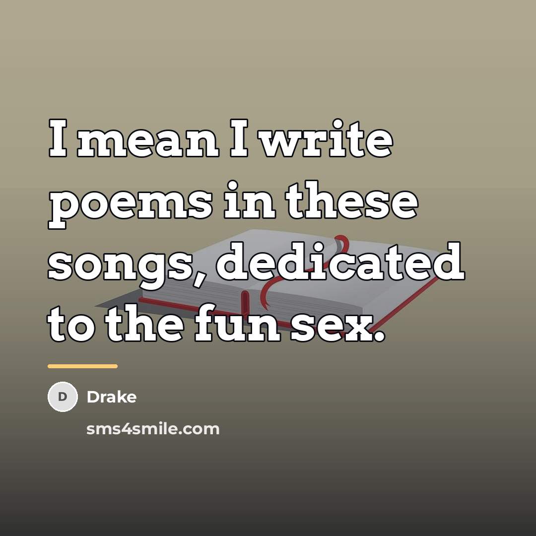 “I mean I write poems in these songs, dedicated to…” quote by Drake