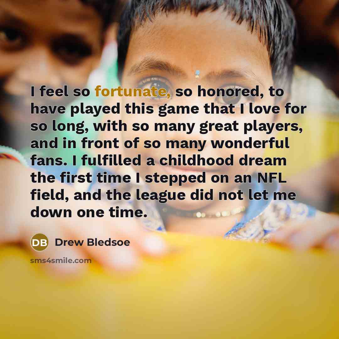 “I feel so fortunate, so honored, to have played this…” quote by Drew Bledsoe