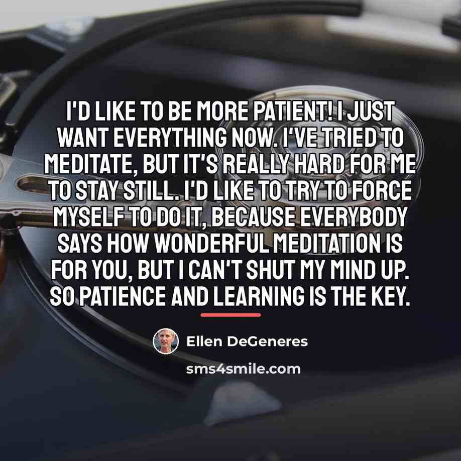 “I'd like to be more patient! I just want everything…” quote by Ellen DeGeneres