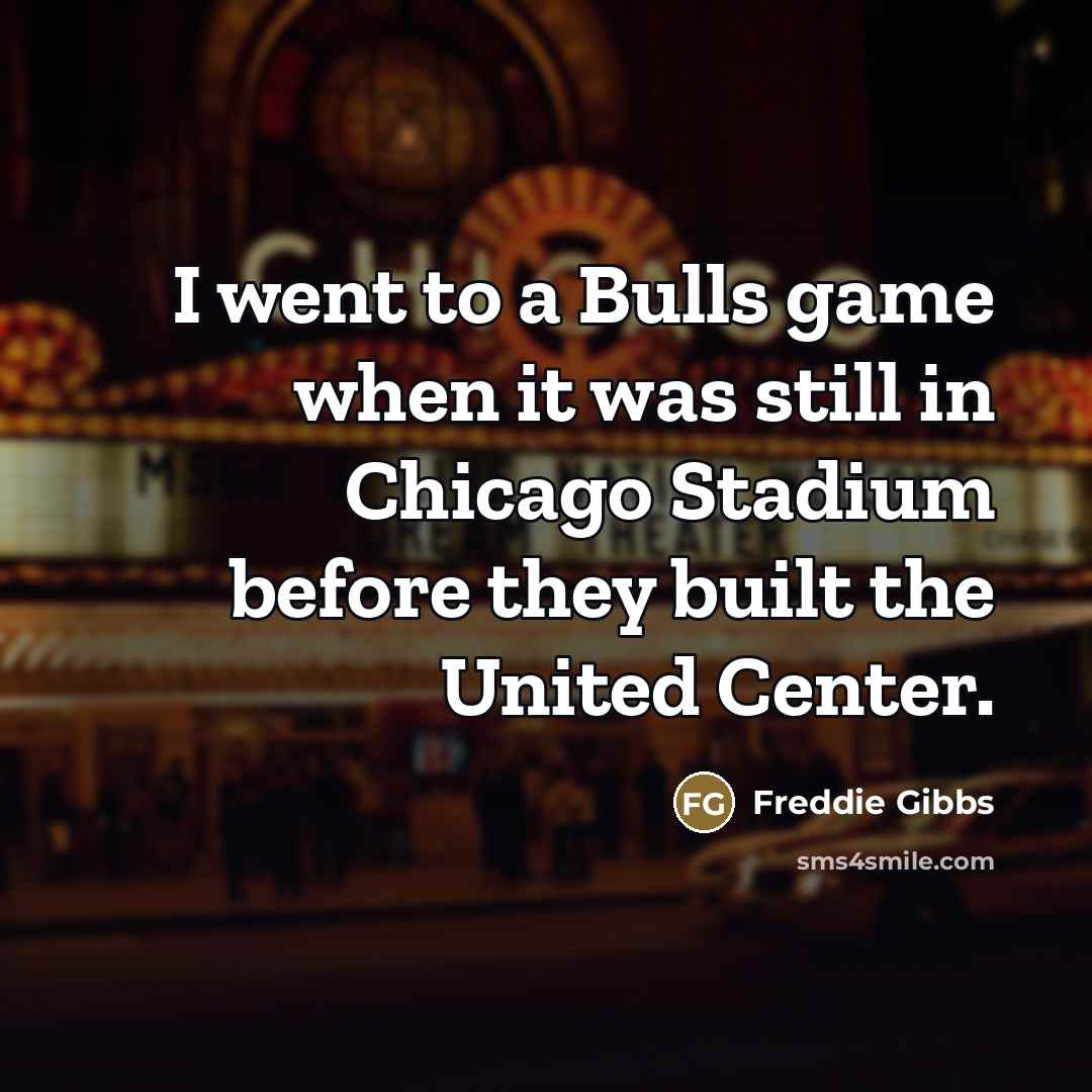 “I went to a Bulls game when it was still…” quote by Freddie Gibbs