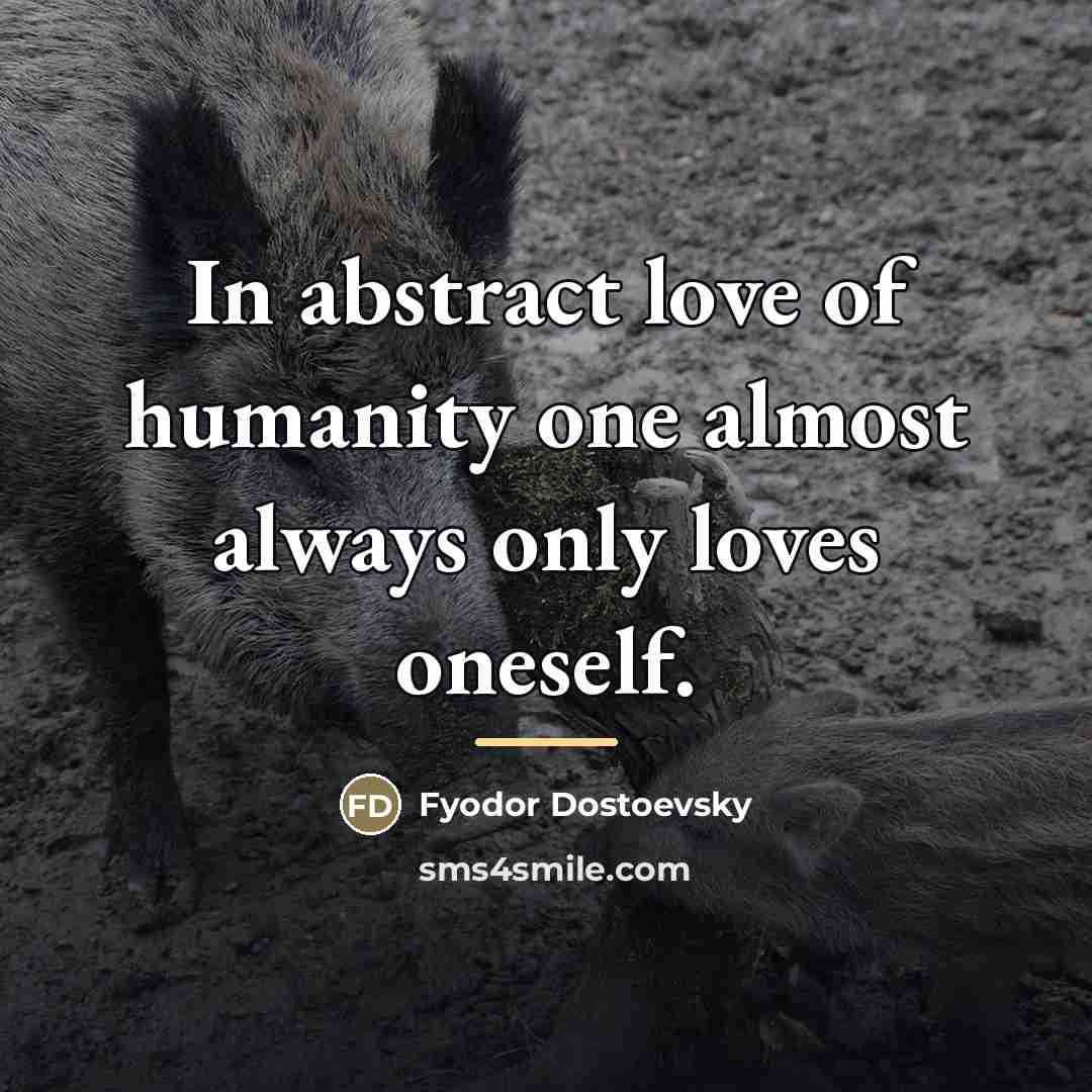“In abstract love of humanity one almost always only loves…” quote by Fyodor Dostoevsky