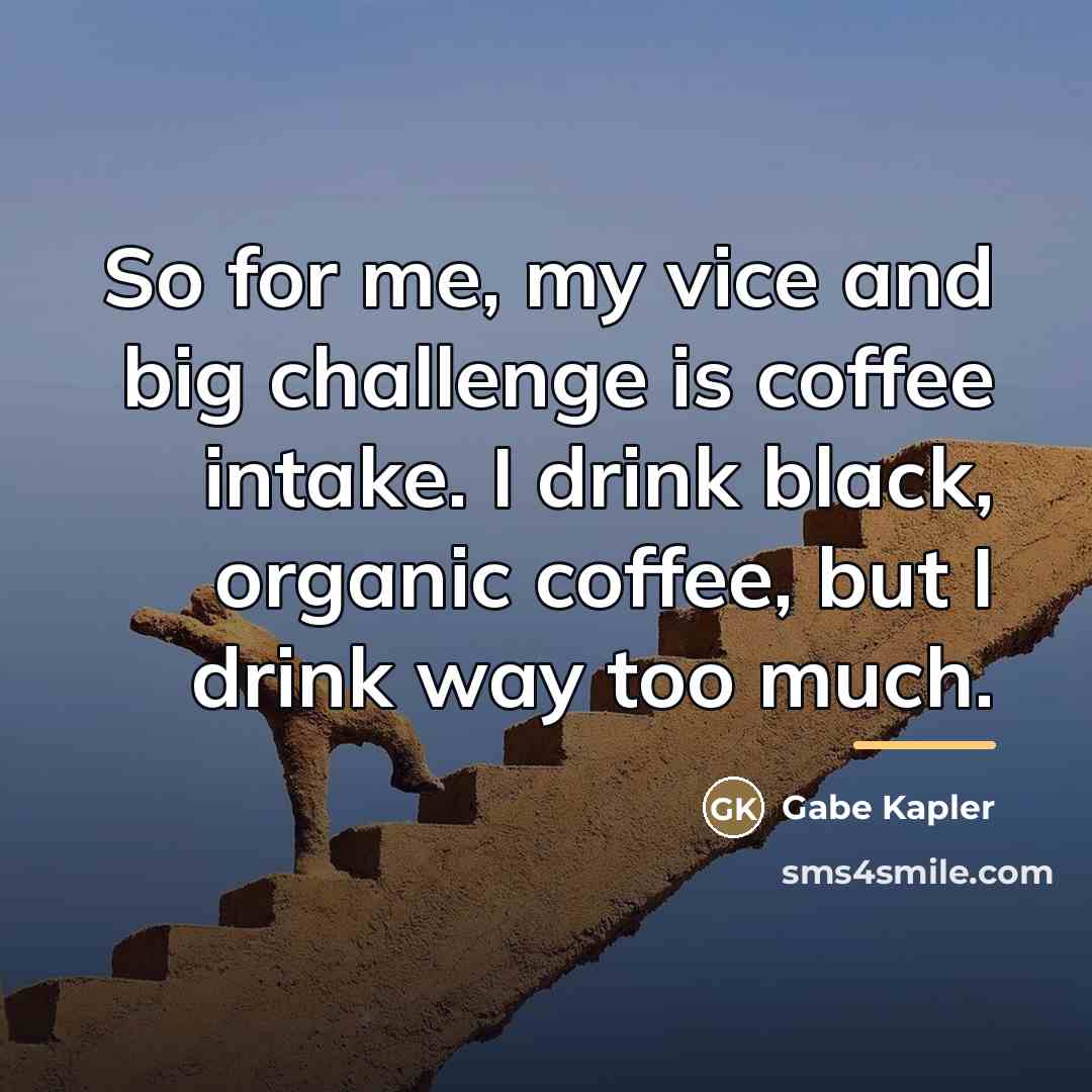 “So for me, my vice and big challenge is coffee…” quote by Gabe Kapler