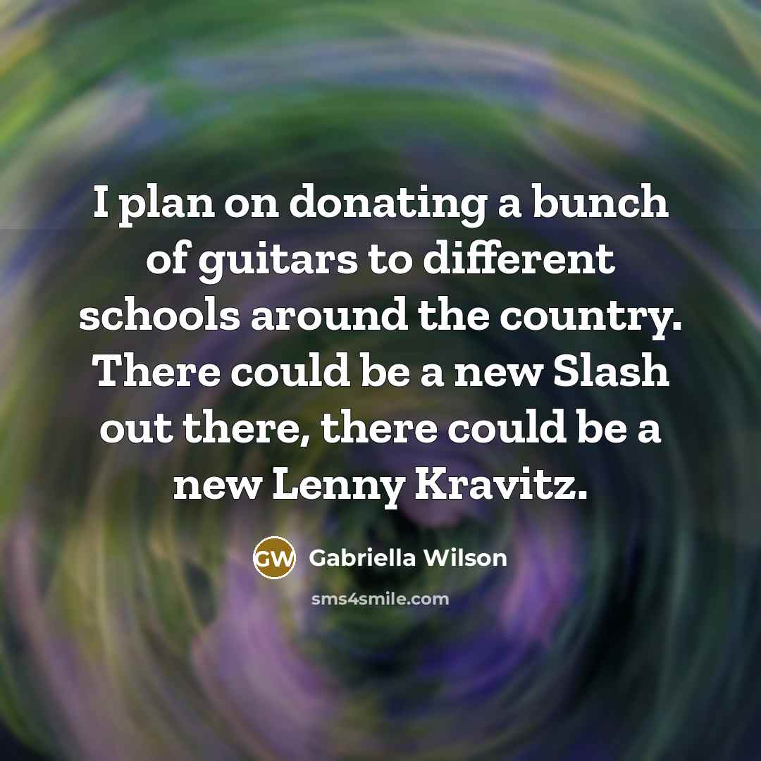 “I plan on donating a bunch of guitars to different…” quote by Gabriella Wilson