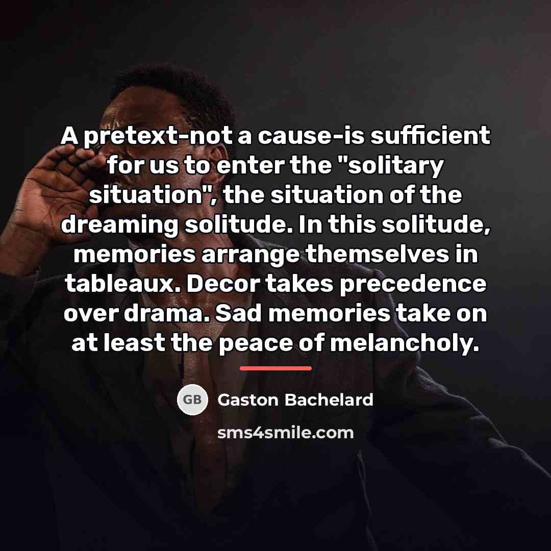 “A pretext-not a cause-is sufficient for us to enter the…” quote by Gaston Bachelard