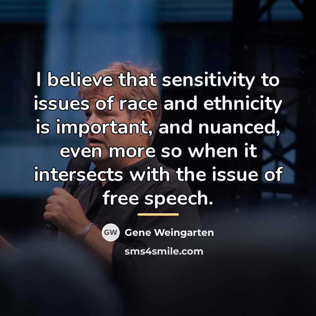 “I believe that sensitivity to issues of race and ethnicity…” quote by Gene Weingarten