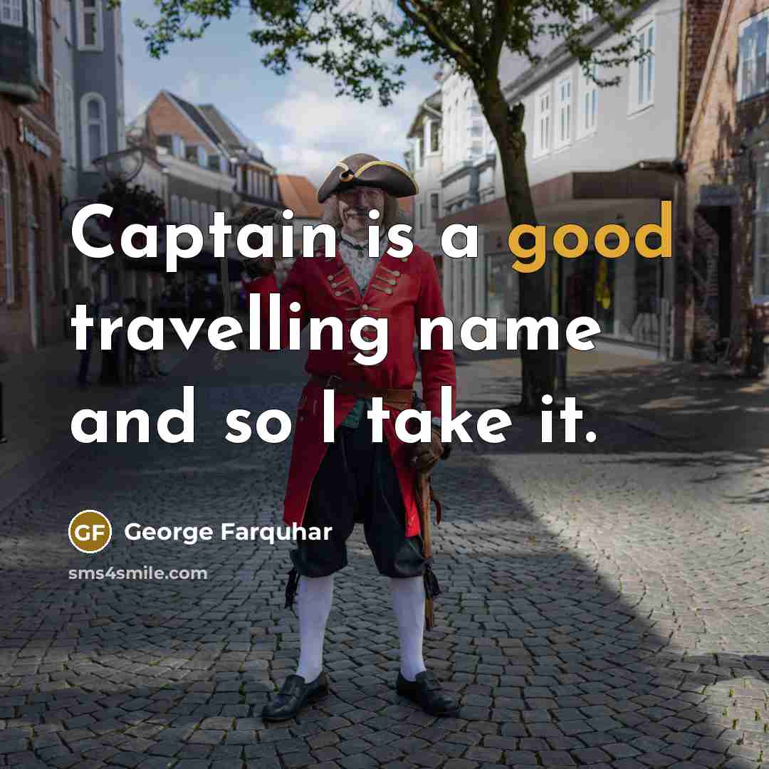 “Captain is a good travelling name and so I take it.” quote by George Farquhar