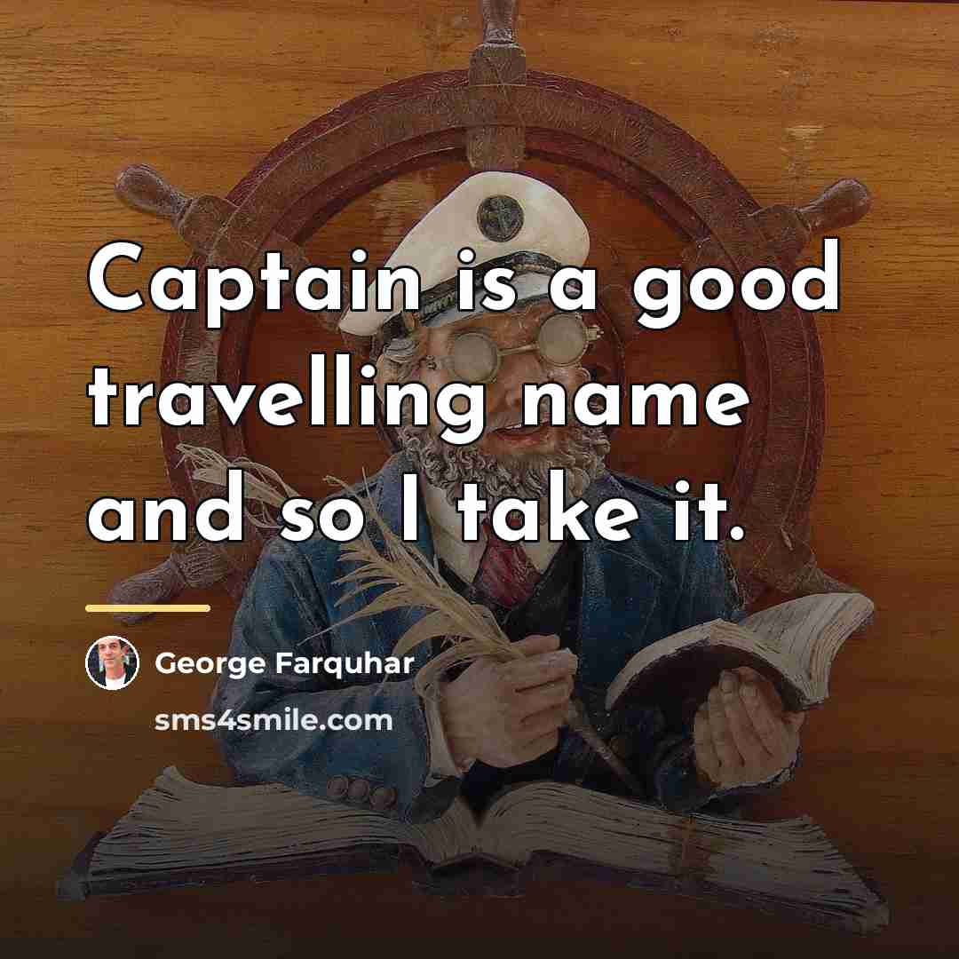 “Captain is a good travelling name and so I take…” quote by George Farquhar