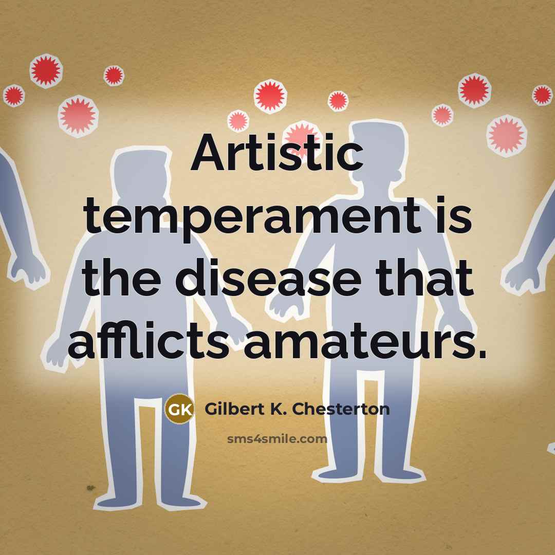“Artistic temperament is the disease that afflicts amateurs.…” quote by Gilbert K. Chesterton