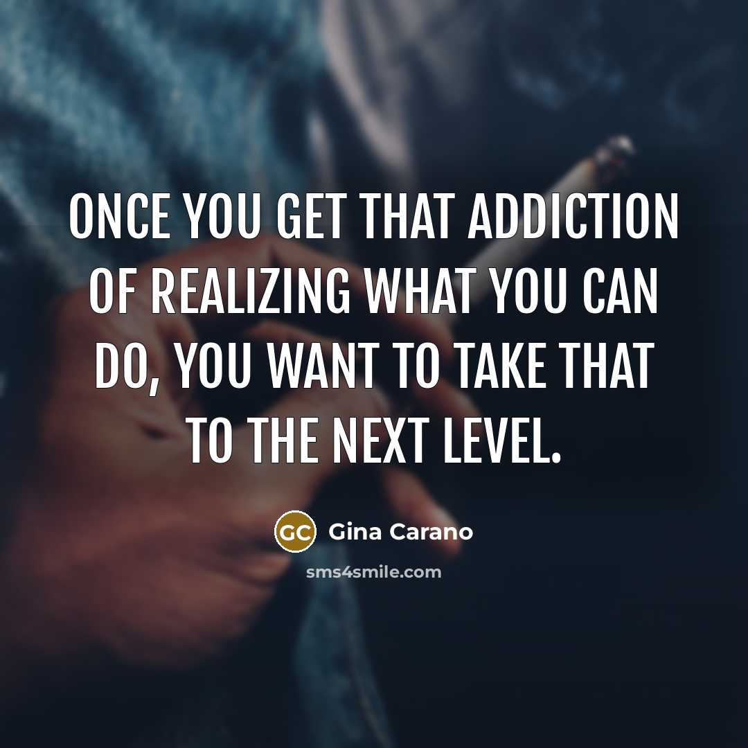 “Once you get that addiction of realizing what you can…” quote by Gina Carano