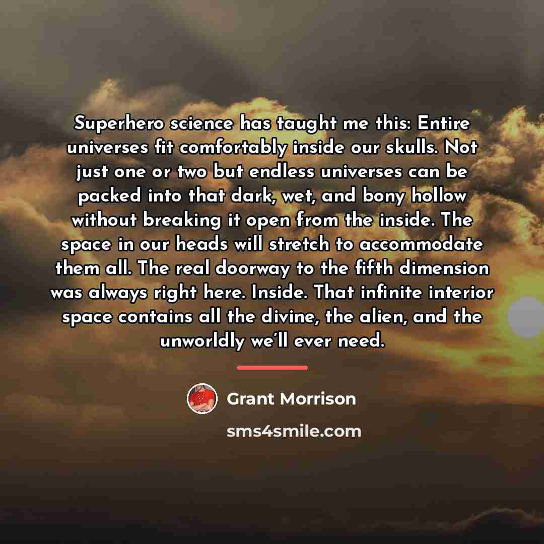“Superhero science has taught me this: Entire universes fit comfortably…” quote by Grant Morrison