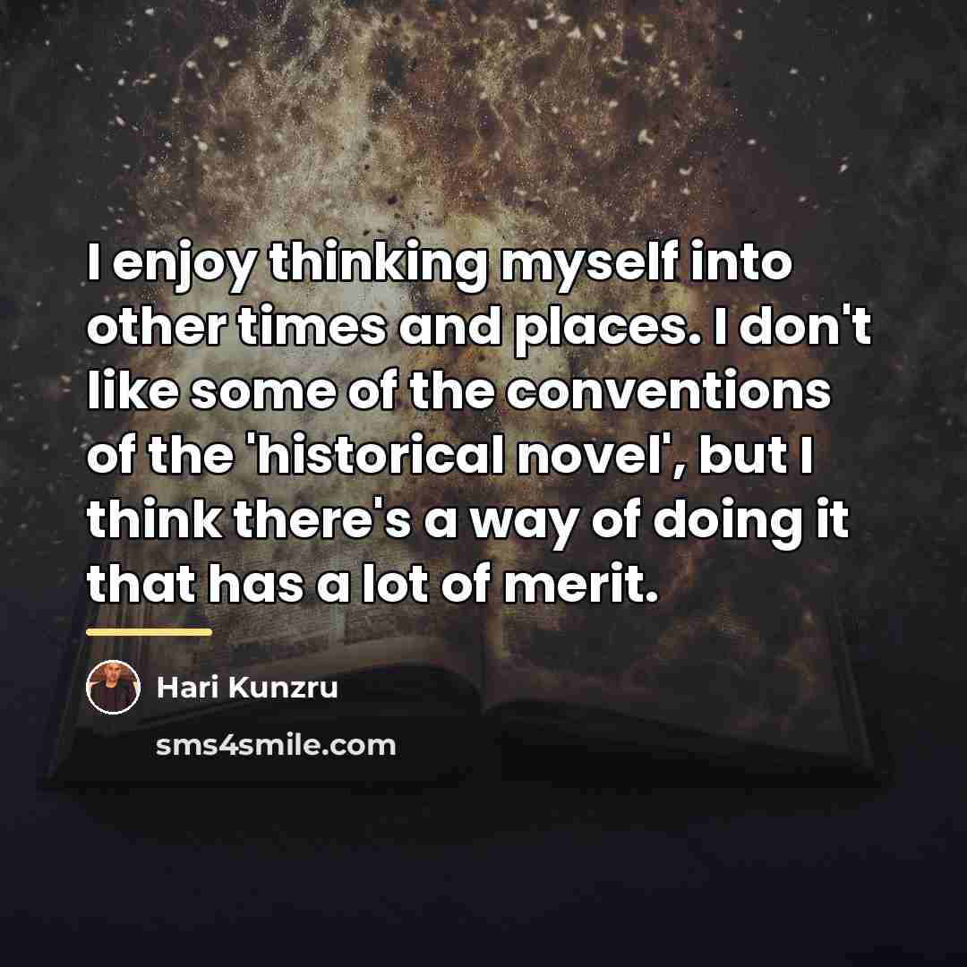 “I enjoy thinking myself into other times and places. I…” quote by Hari Kunzru
