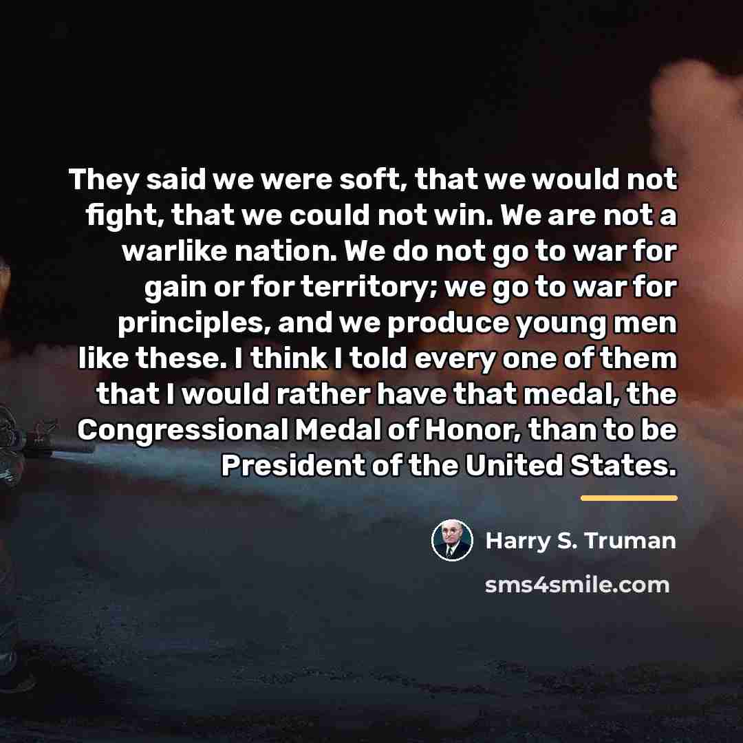 “They said we were soft, that we would not fight,…” quote by Harry S. Truman