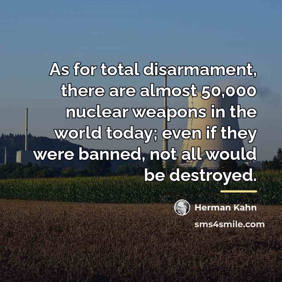 “As for total disarmament, there are almost 50,000 nuclear weapons…” quote by Herman Kahn