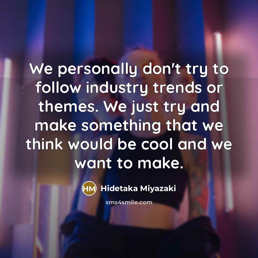 “We personally don't try to follow industry trends or themes.…” quote by Hidetaka Miyazaki