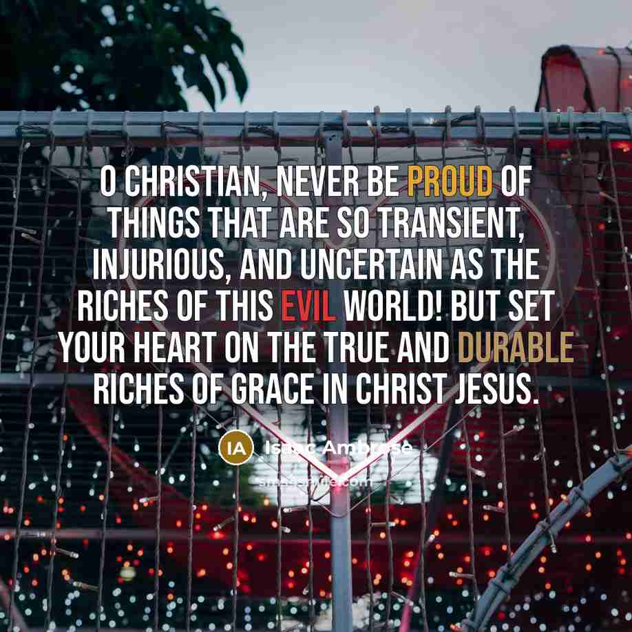 “O Christian, never be proud of things that are so…” quote by Isaac Ambrose
