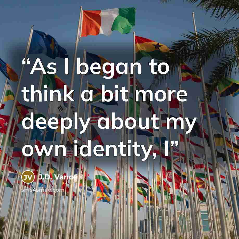 “As I began to think a bit more deeply about my own identity, I” quote by J.D. Vance