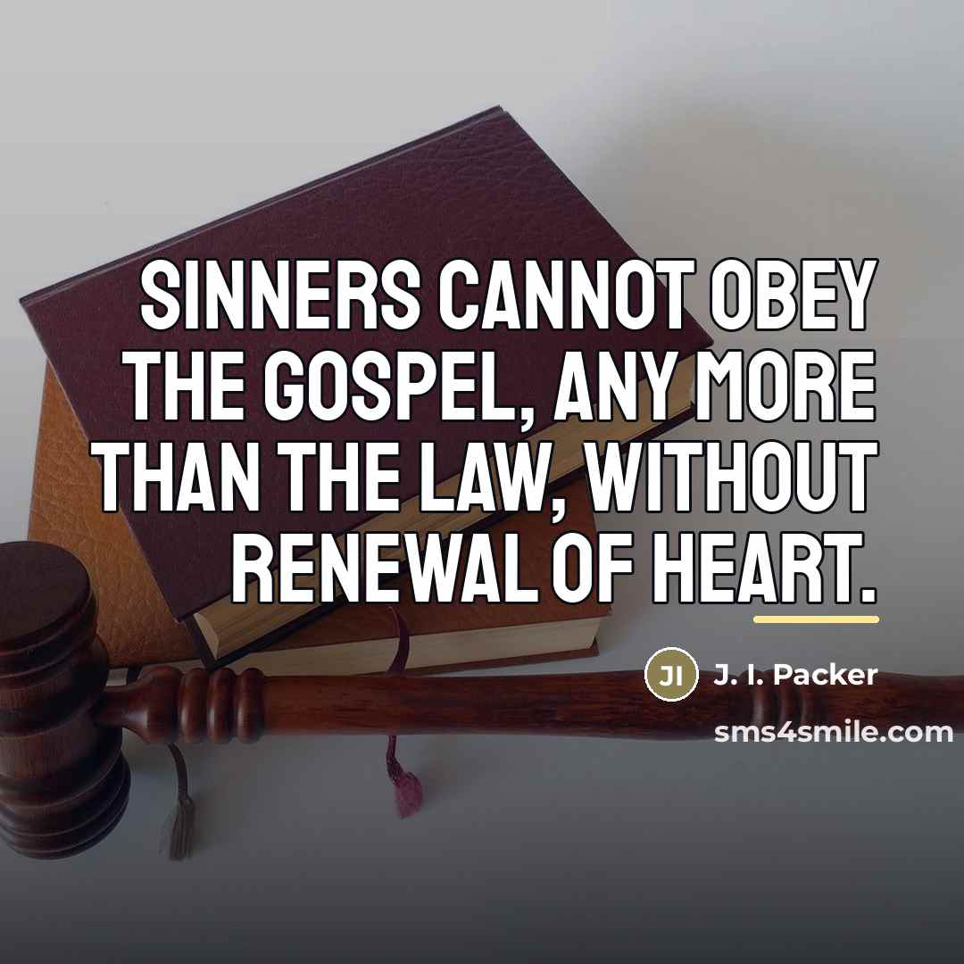 “Sinners cannot obey the gospel, any more than the law,…” quote by J. I. Packer
