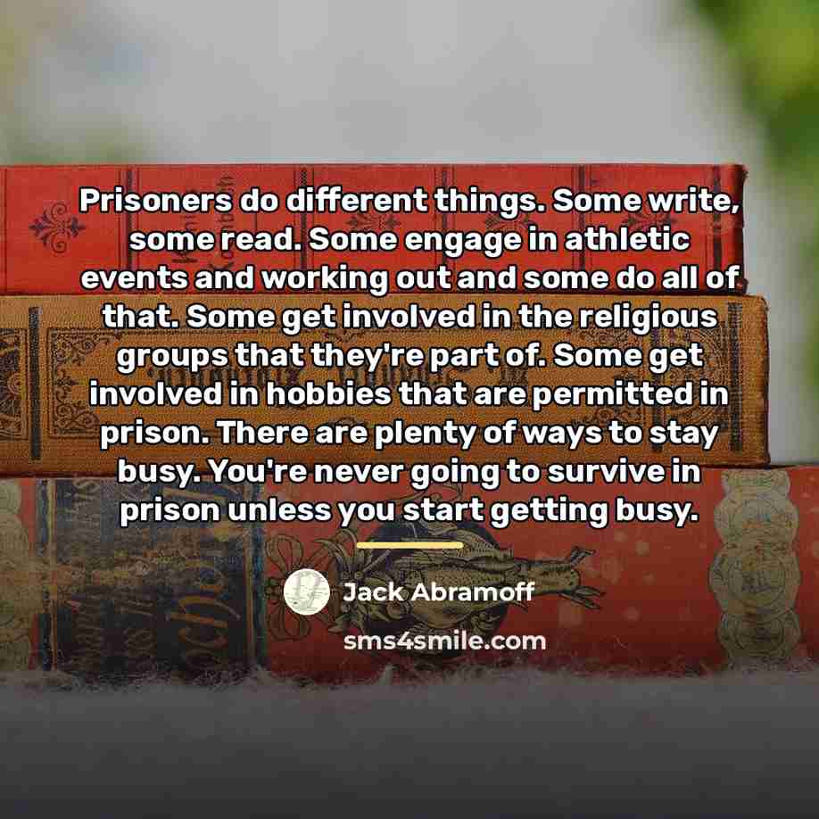 “Prisoners do different things. Some write, some read. Some engage…” quote by Jack Abramoff
