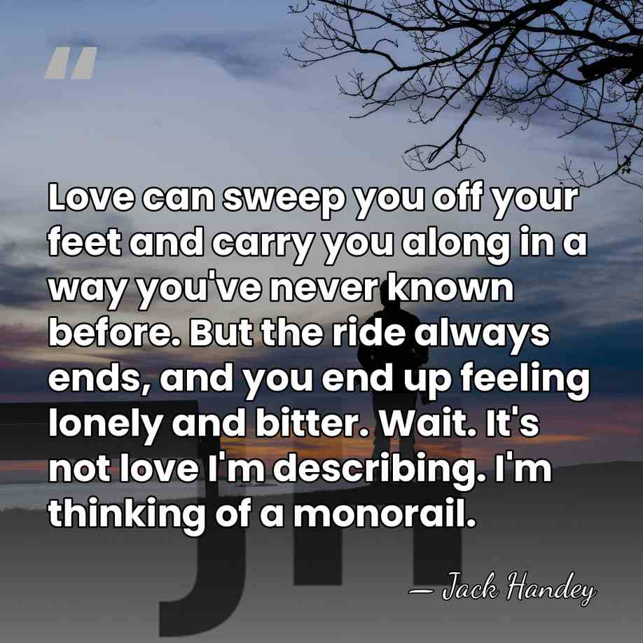 Love can sweep you off your feet and carry you along in&hellip; - Jack Handey