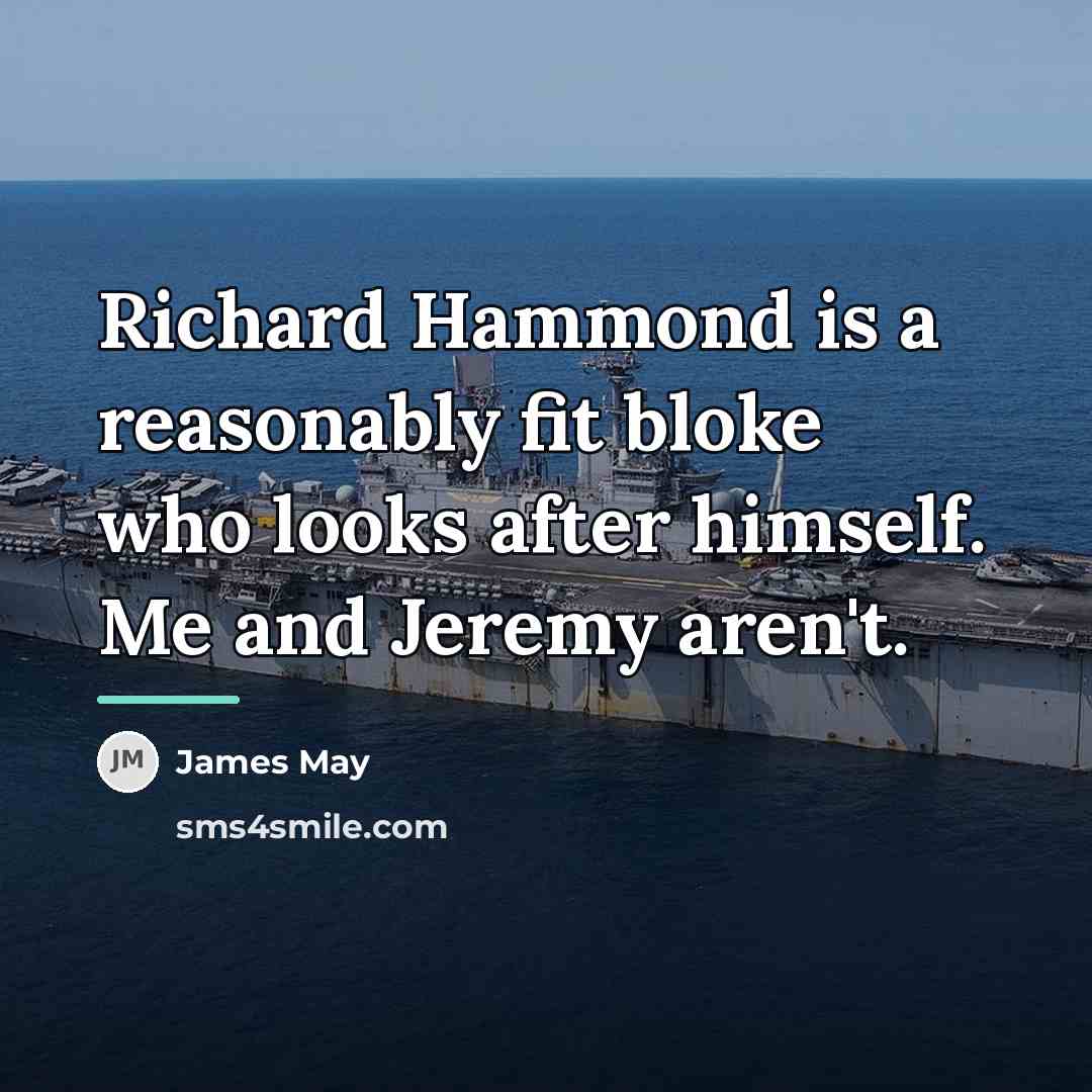 “Richard Hammond is a reasonably fit bloke who looks after…” quote by James May