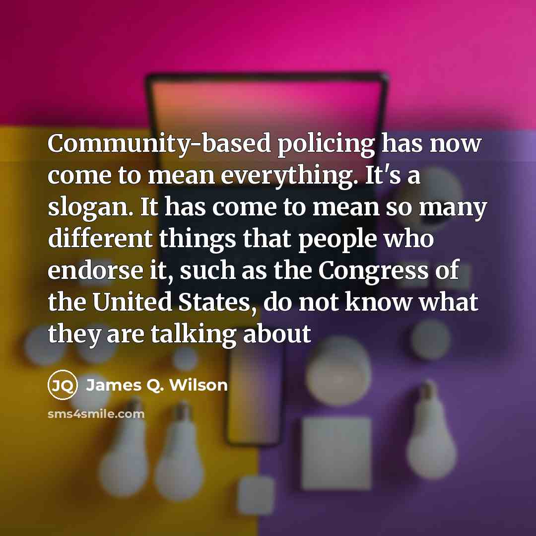 “Community-based policing has now come to mean everything. It's a…” quote by James Q. Wilson