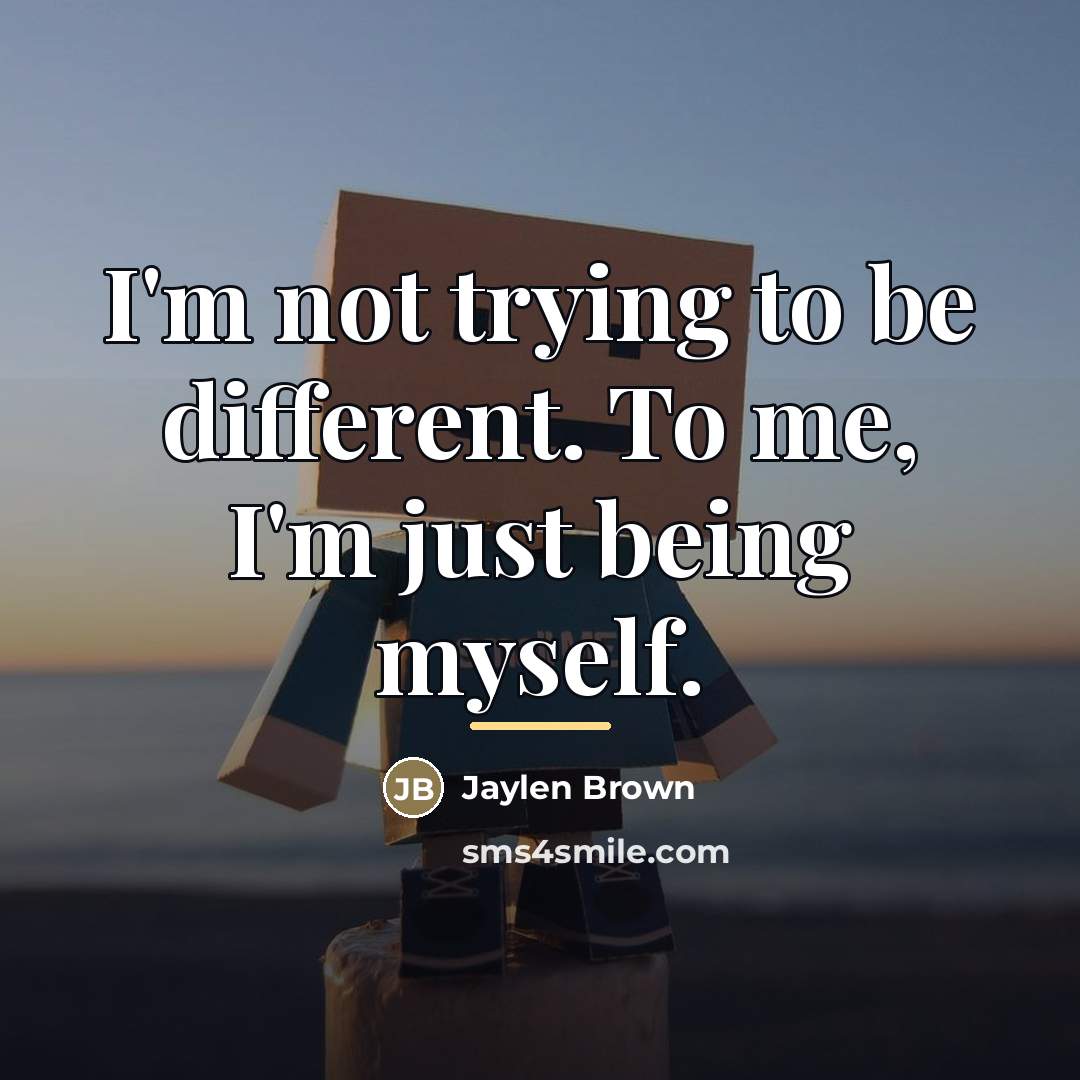 “I'm not trying to be different. To me, I'm just…” quote by Jaylen Brown