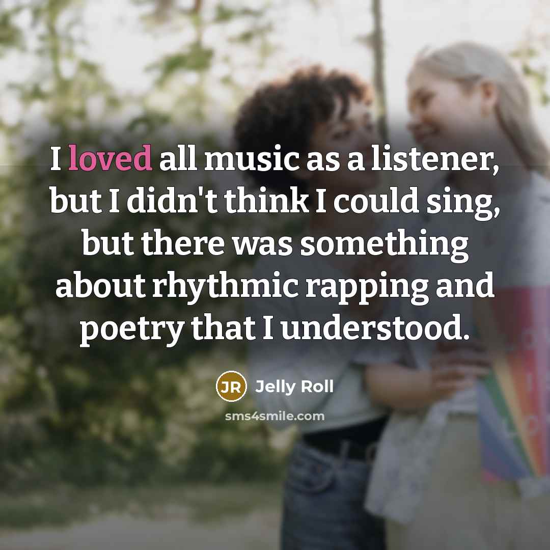 “I loved all music as a listener, but I didn't…” quote by Jelly Roll