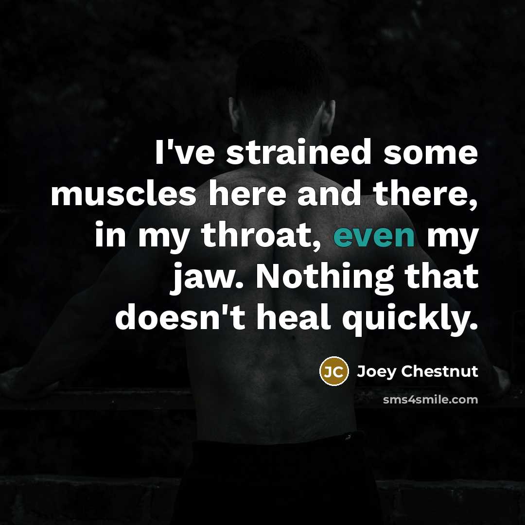 “I've strained some muscles here and there, in my throat,…” quote by Joey Chestnut