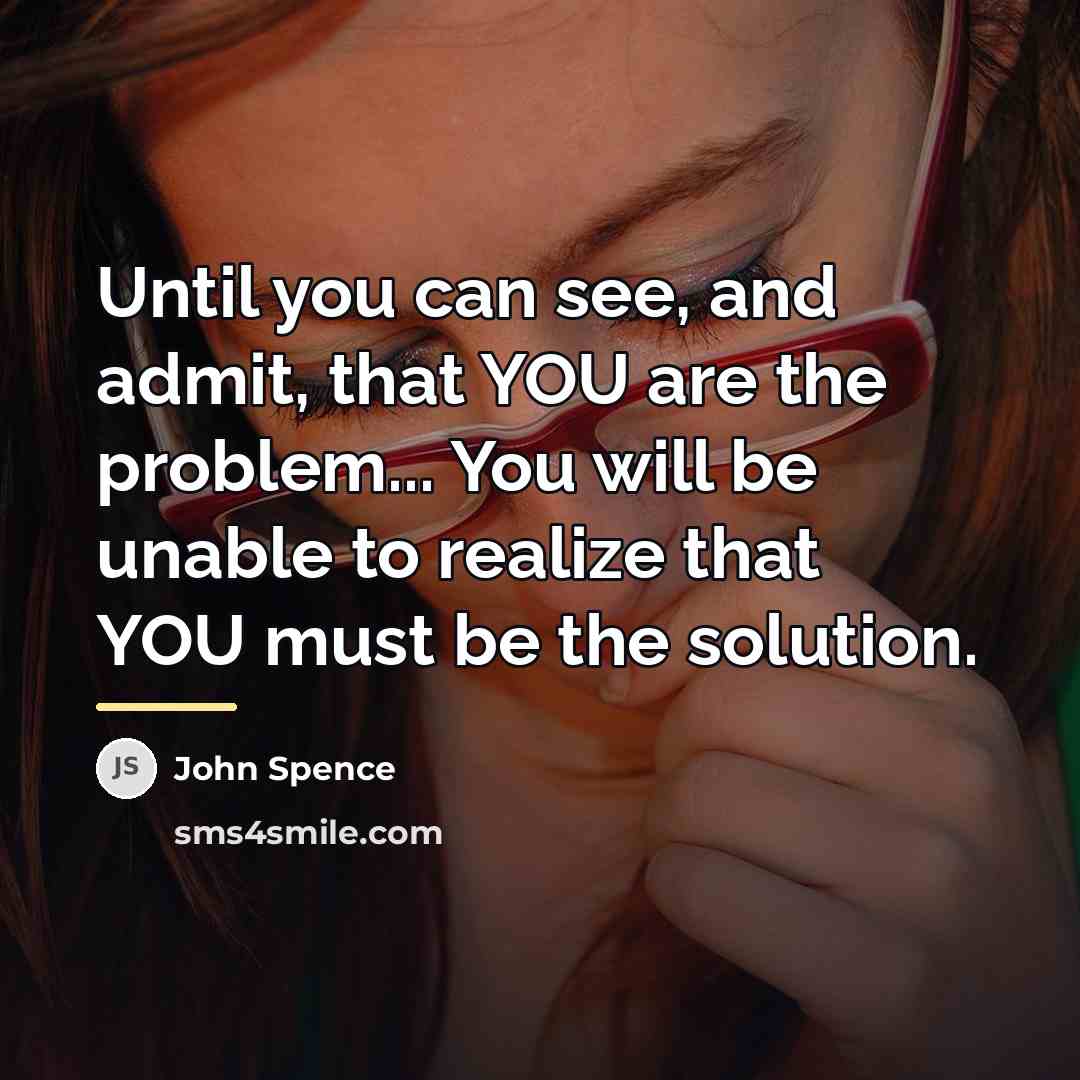 “Until you can see, and admit, that YOU are the…” quote by John Spence