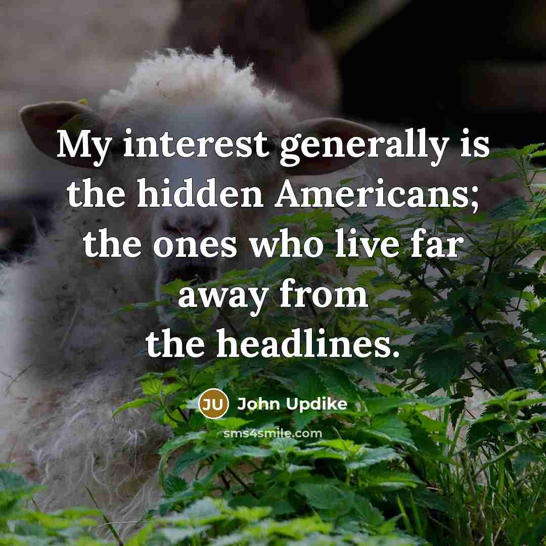 “My interest generally is the hidden Americans; the ones who…” quote by John Updike