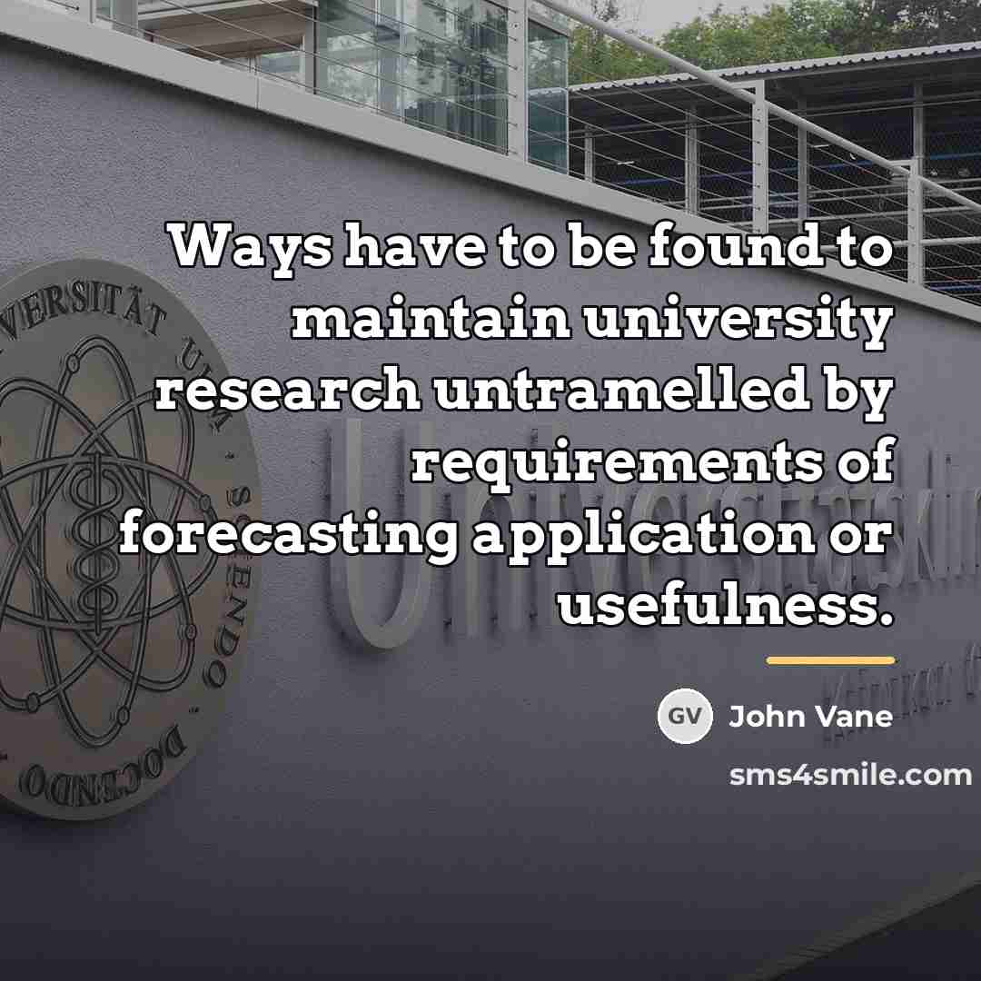 “Ways have to be found to maintain university research untramelled…” quote by John Vane