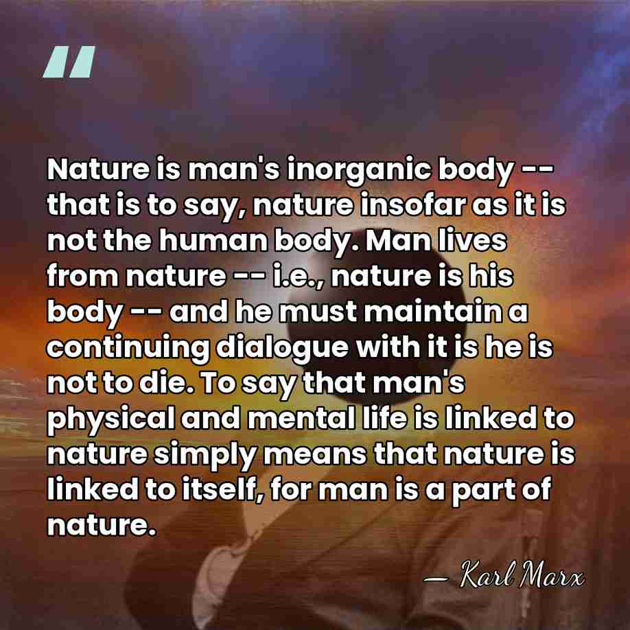 Nature is man's inorganic body -- that is to say, nature insofar&hellip; - Karl Marx