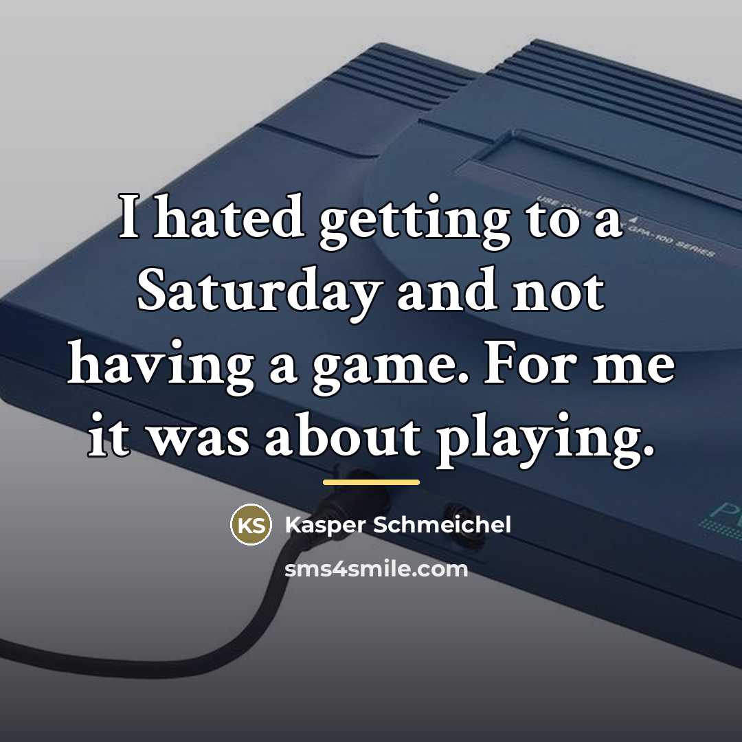 “I hated getting to a Saturday and not having a…” quote by Kasper Schmeichel