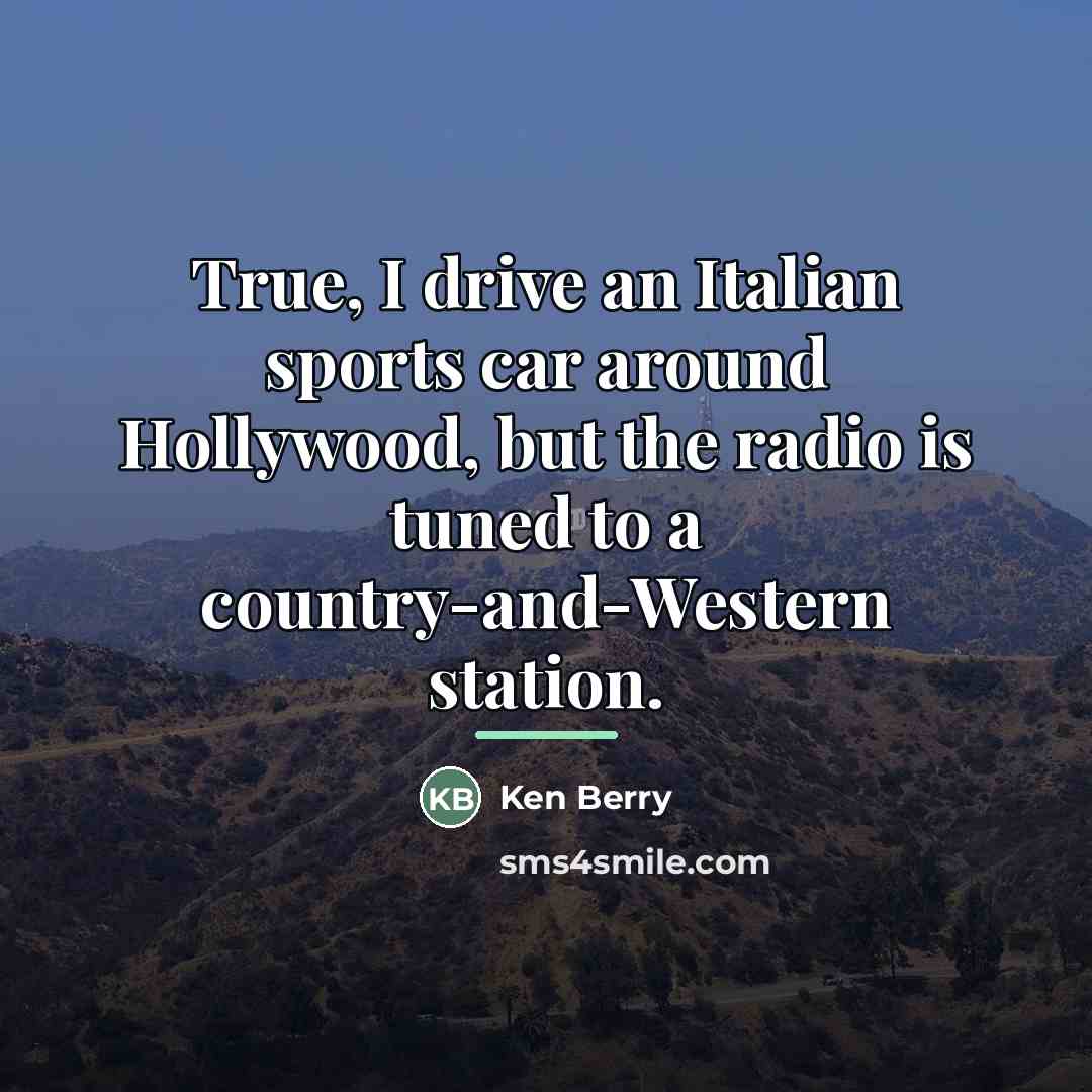 “True, I drive an Italian sports car around Hollywood, but…” quote by Ken Berry