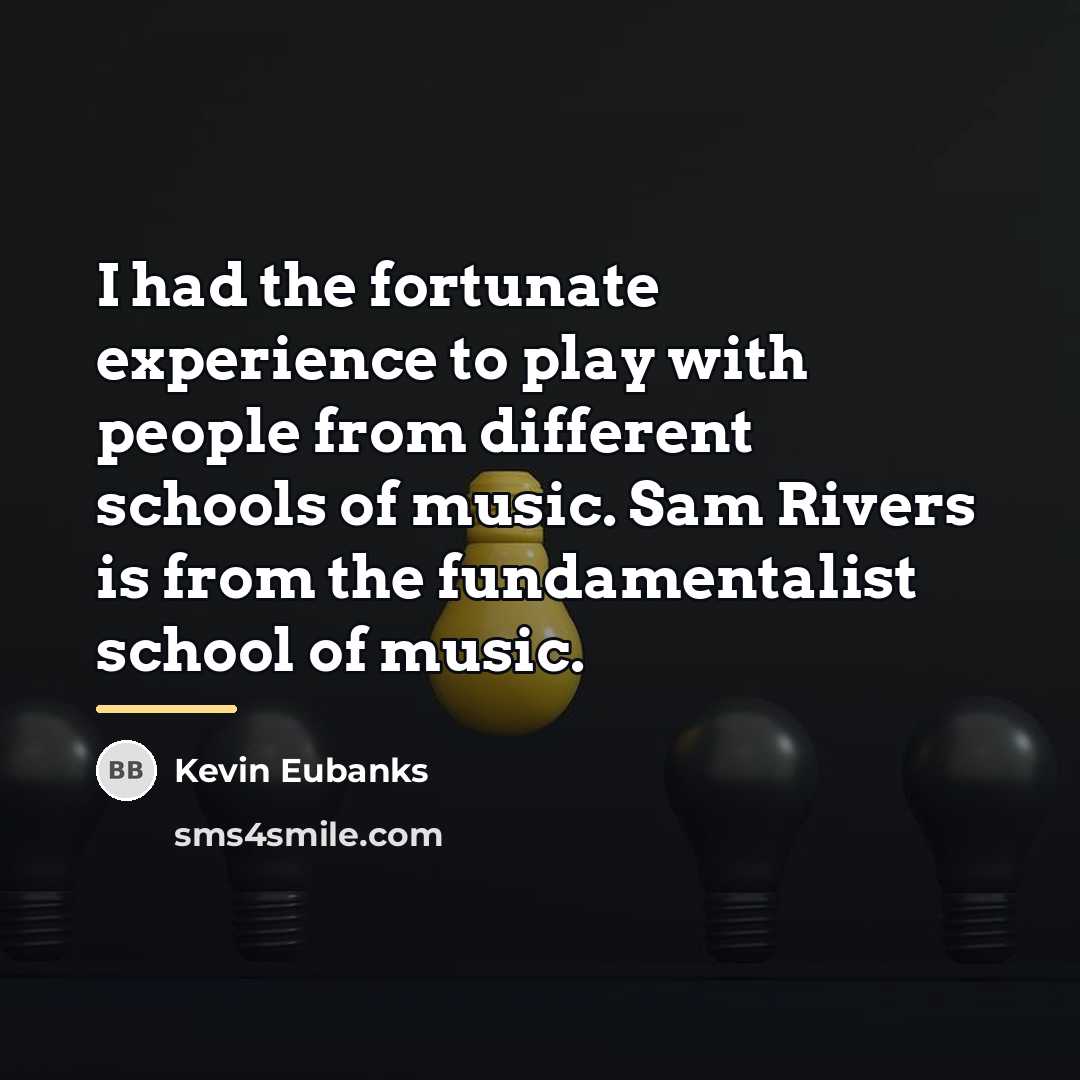 “I had the fortunate experience to play with people from…” quote by Kevin Eubanks