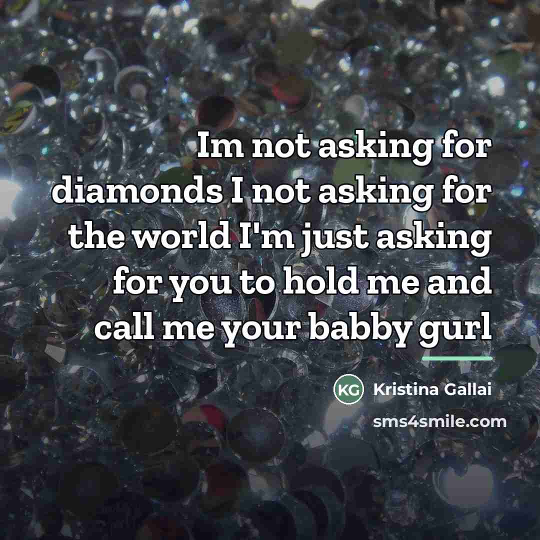 “Im not asking for diamonds I not asking for the…” quote by Kristina Gallai