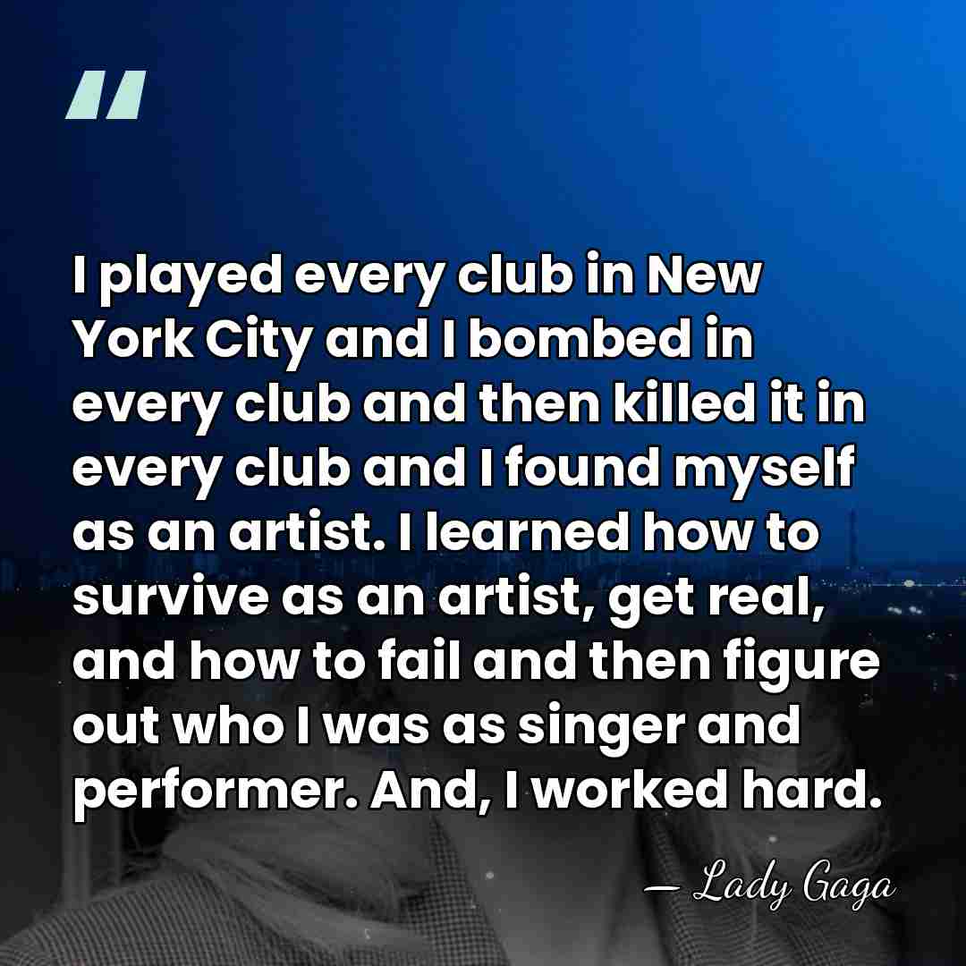 I played every club in New York City and I bombed in&hellip; - Lady Gaga