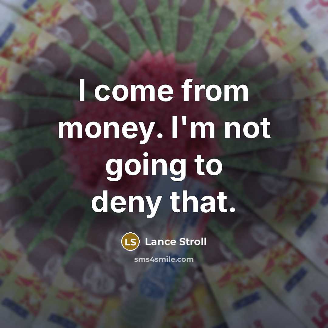 “I come from money. I'm not going to deny that.…” quote by Lance Stroll