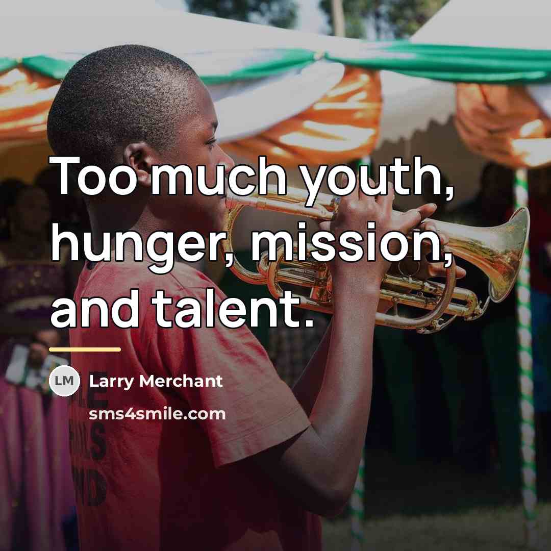 “Too much youth, hunger, mission, and talent.…” quote by Larry Merchant