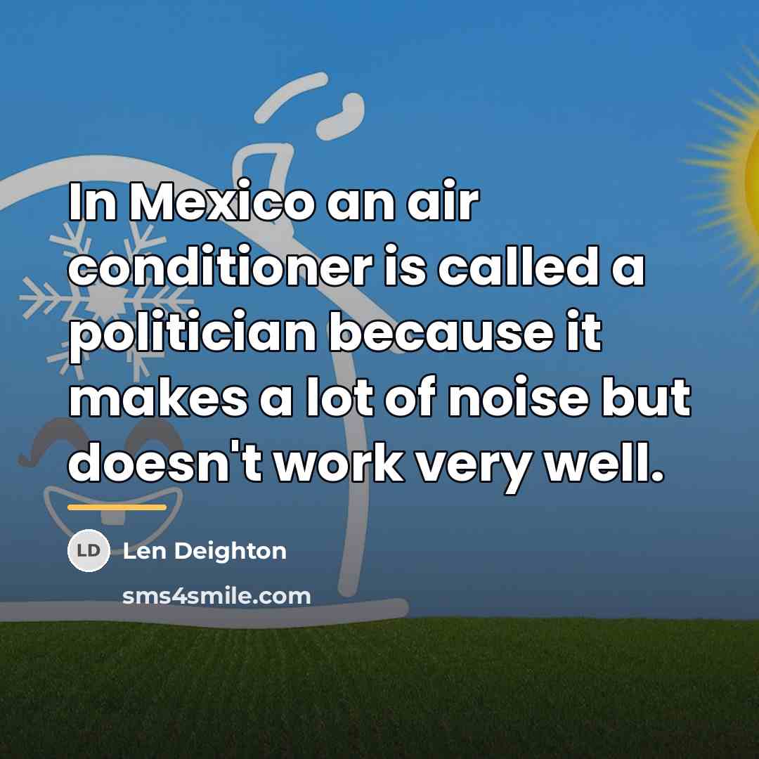 “In Mexico an air conditioner is called a politician because…” quote by Len Deighton
