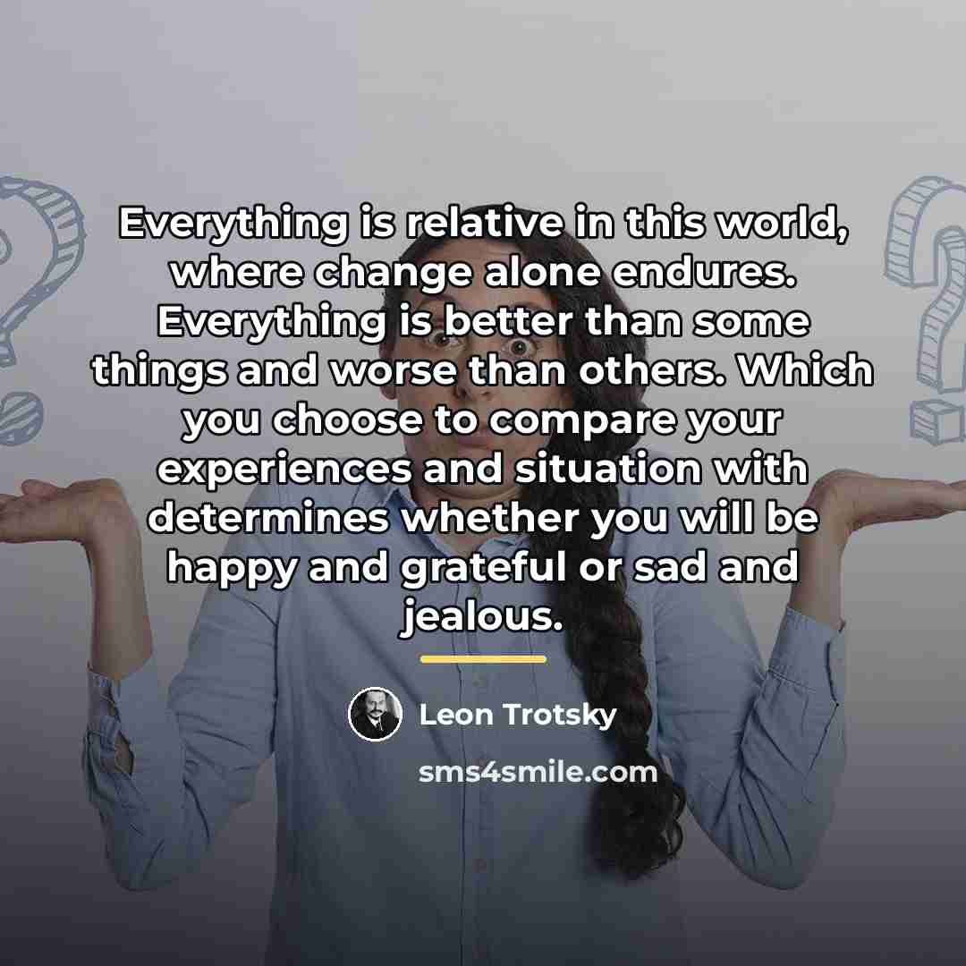 “Everything is relative in this world, where change alone endures.…” quote by Leon Trotsky