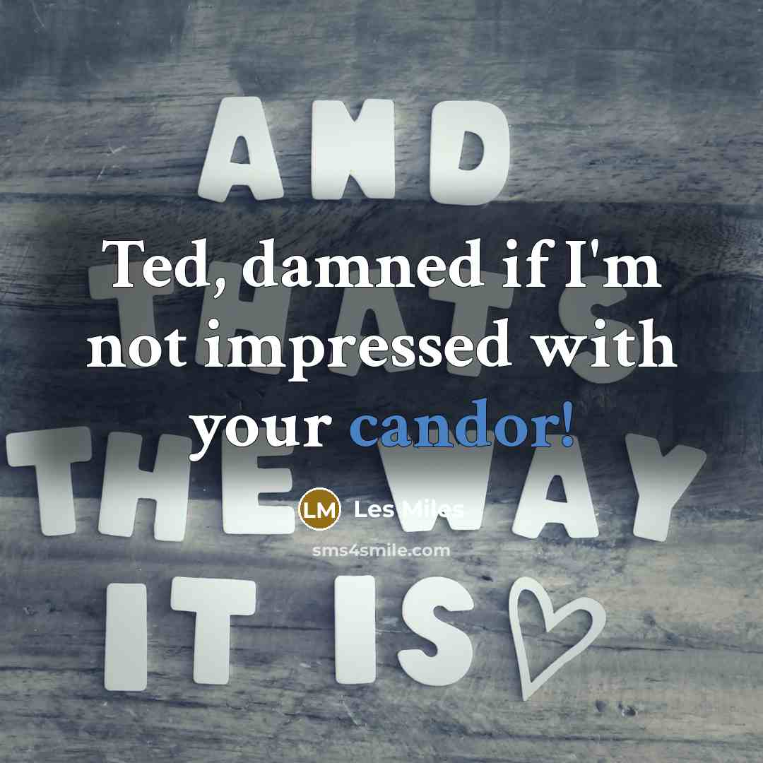 “Ted, damned if I'm not impressed with your candor!…” quote by Les Miles