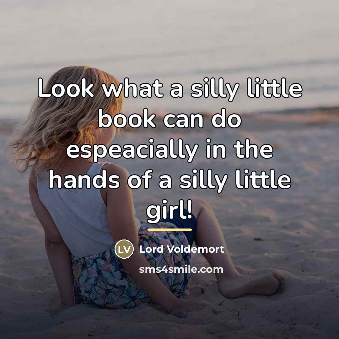 “Look what a silly little book can do espeacially in…” quote by Lord Voldemort