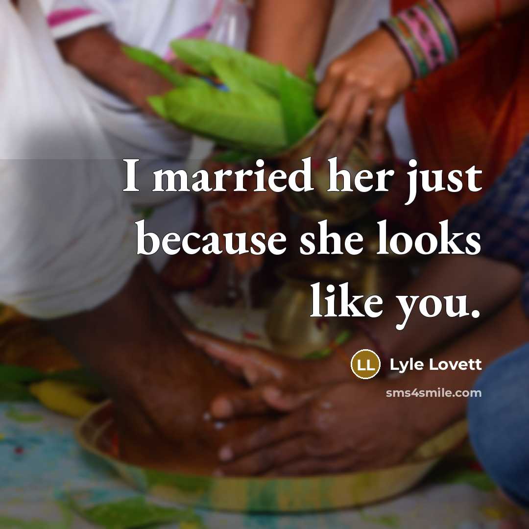 “I married her just because she looks like you.…” quote by Lyle Lovett