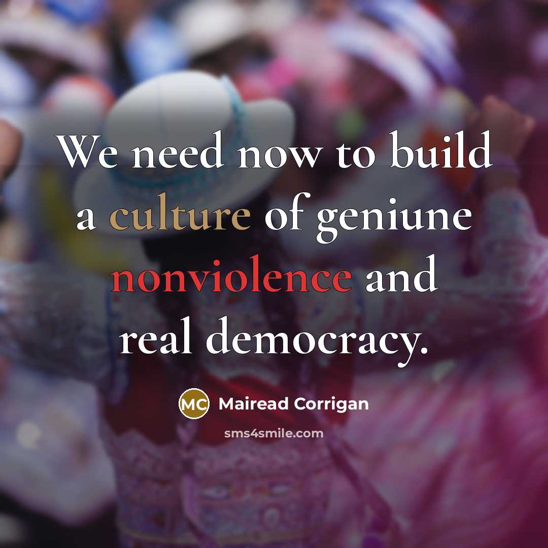“We need now to build a culture of geniune nonviolence…” quote by Mairead Corrigan