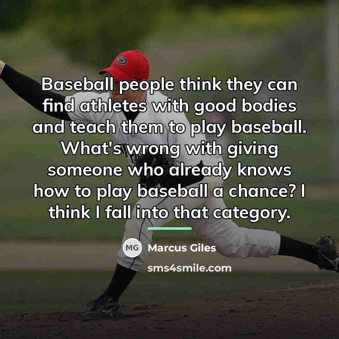 “Baseball people think they can find athletes with good bodies…” quote by Marcus Giles