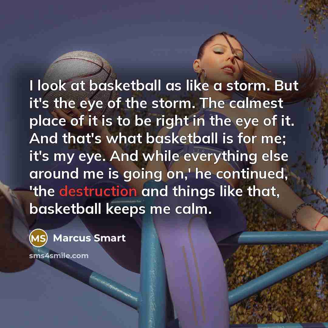 “I look at basketball as like a storm. But it's…” quote by Marcus Smart