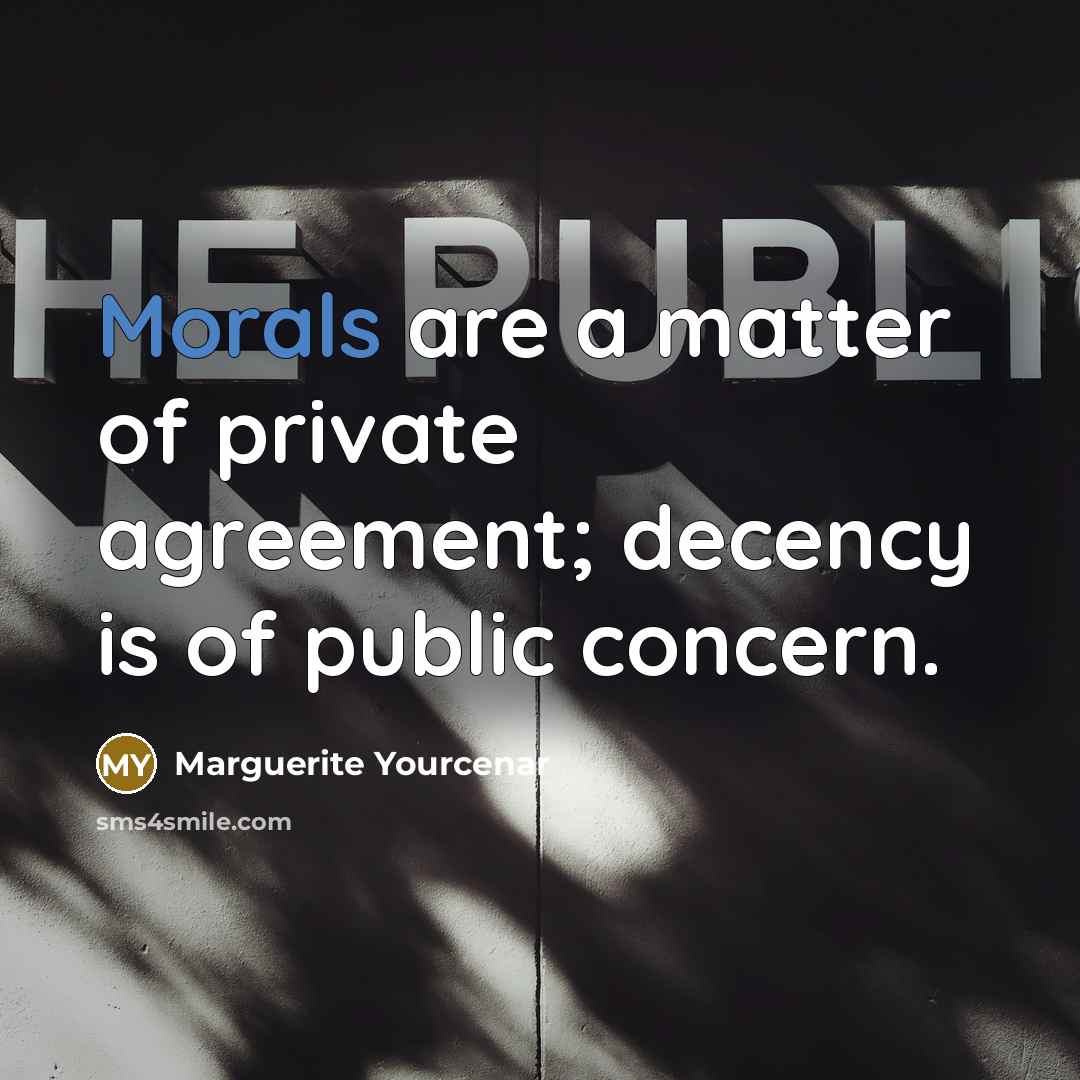 “Morals are a matter of private agreement; decency is of…” quote by Marguerite Yourcenar