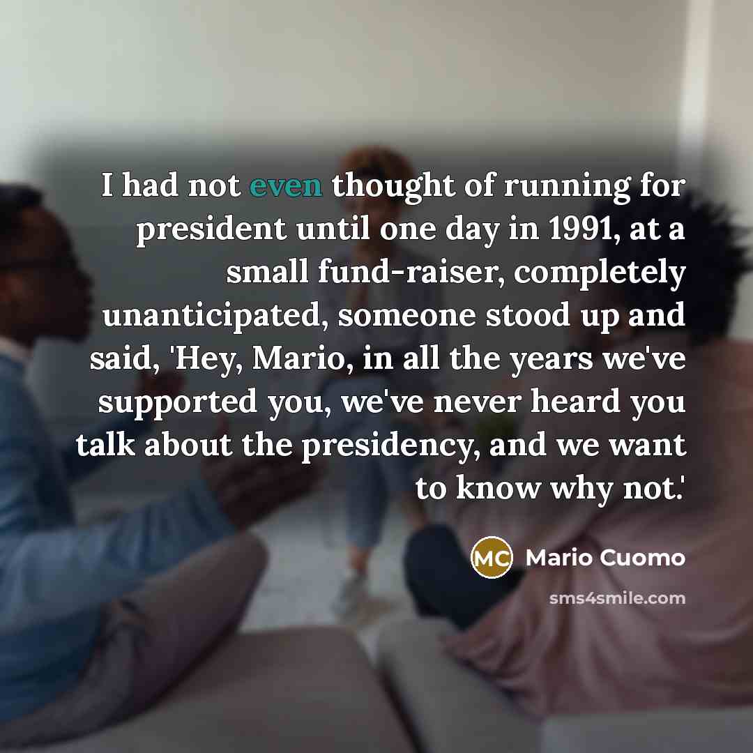 “I had not even thought of running for president until…” quote by Mario Cuomo