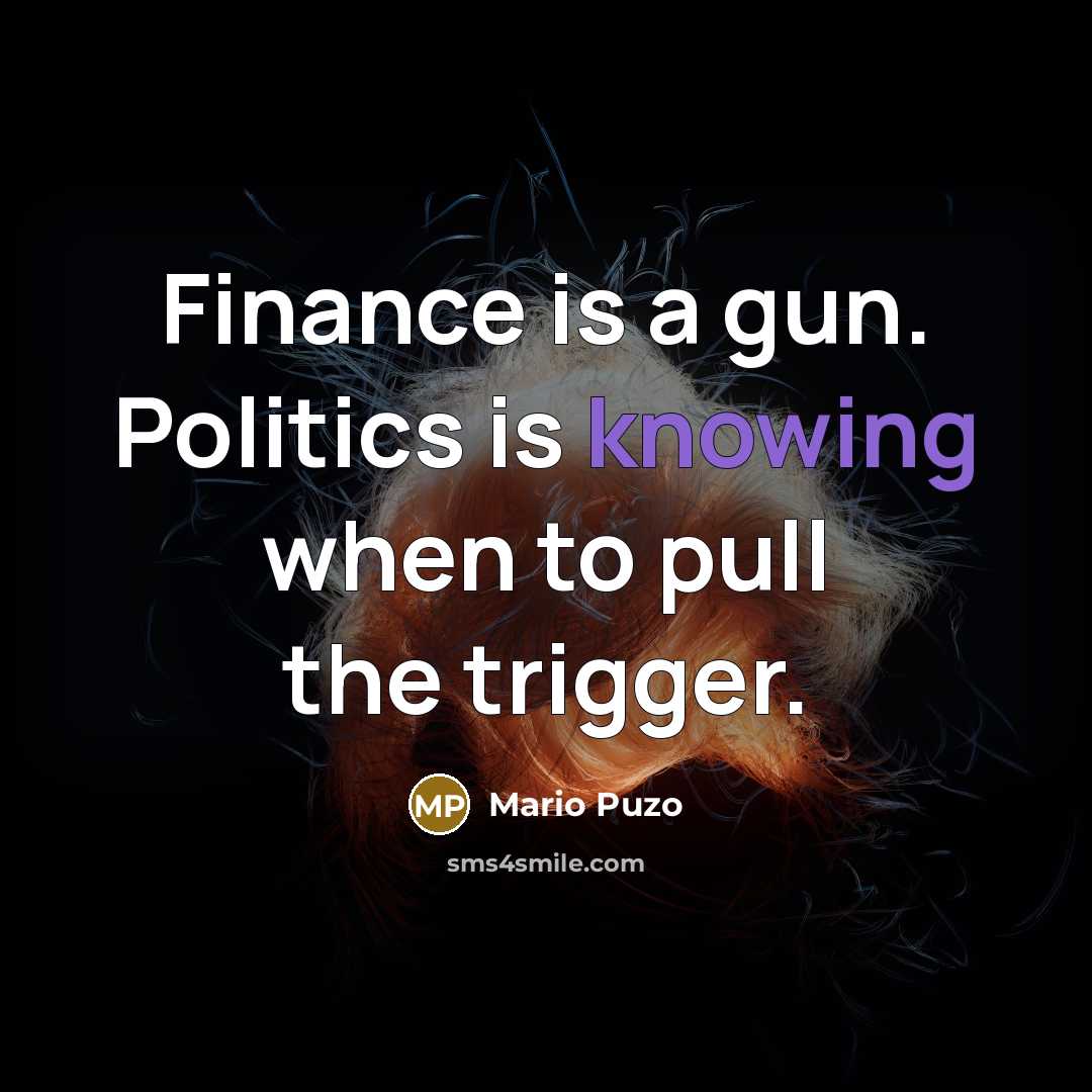 “Finance is a gun. Politics is knowing when to pull…” quote by Mario Puzo